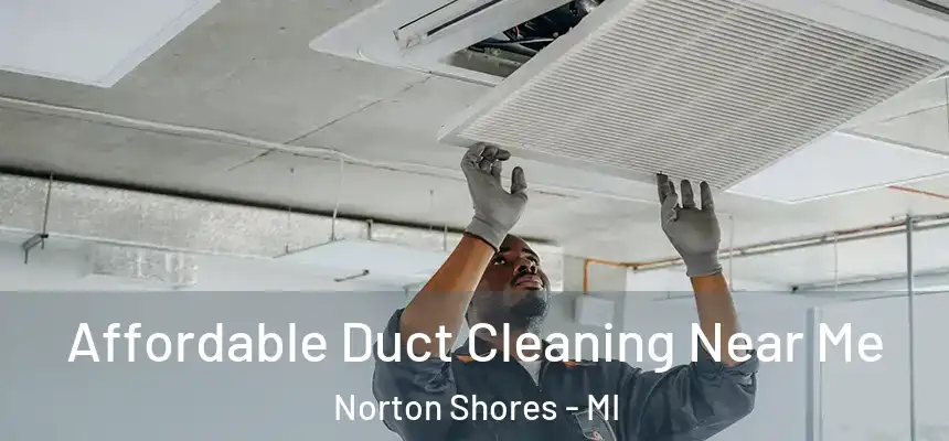 Affordable Duct Cleaning Near Me Norton Shores - MI