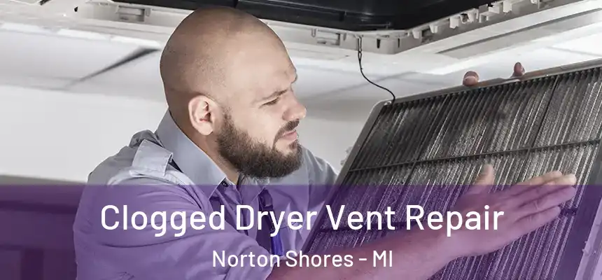Clogged Dryer Vent Repair Norton Shores - MI