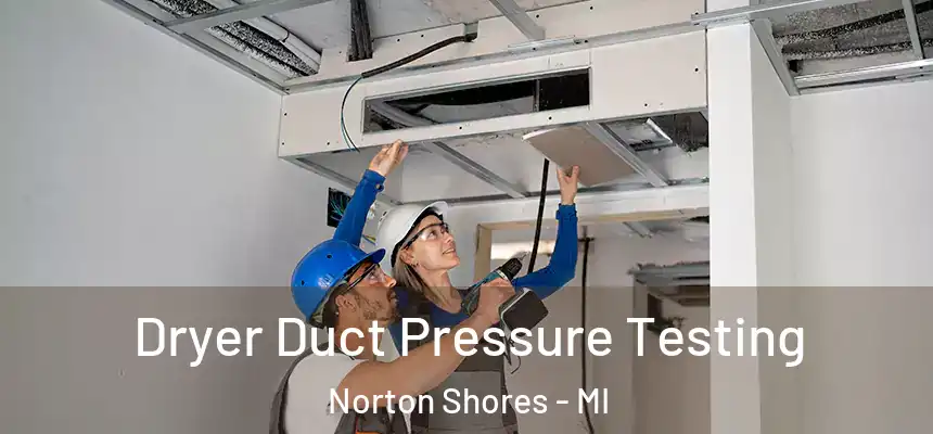  Dryer Duct Pressure Testing Norton Shores - MI