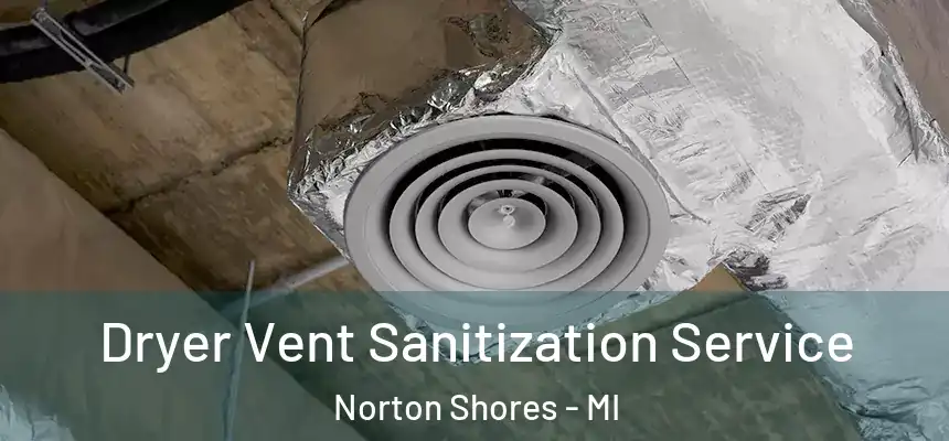 Dryer Vent Sanitization Service Norton Shores - MI