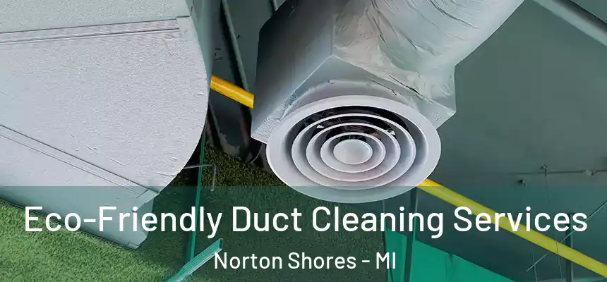  Eco-Friendly Duct Cleaning Services Norton Shores - MI