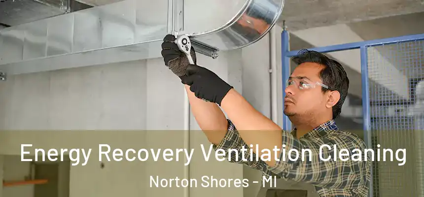 Energy Recovery Ventilation Cleaning Norton Shores - MI