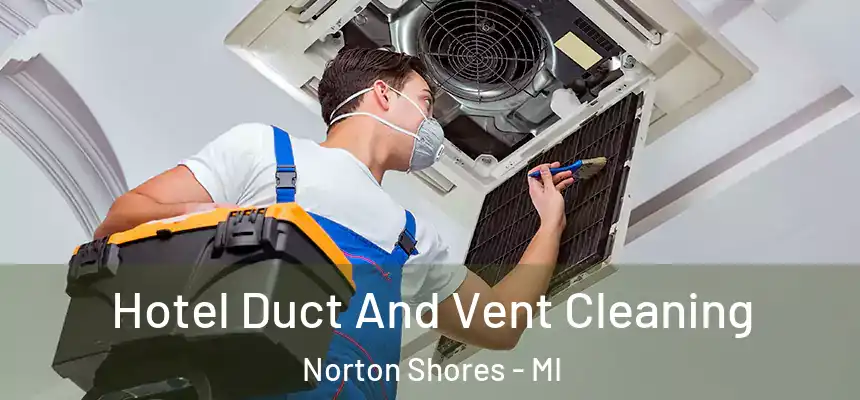  Hotel Duct And Vent Cleaning Norton Shores - MI