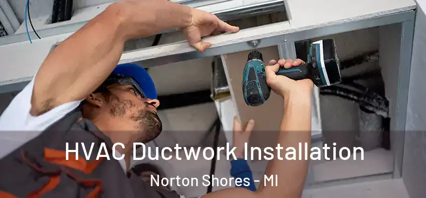  HVAC Ductwork Installation Norton Shores - MI