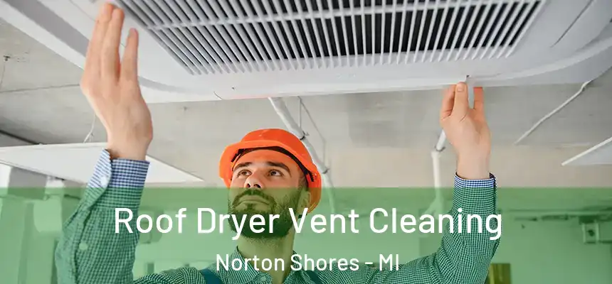 Roof Dryer Vent Cleaning Norton Shores - MI